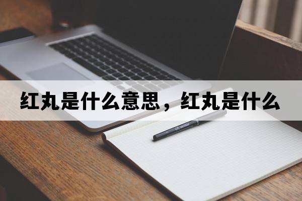 紅丸是什么意思，紅丸是什么