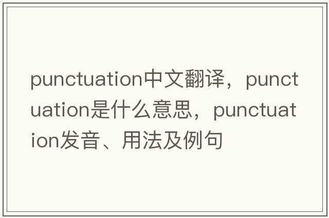punctuation中文翻譯，punctuation是什么意思，punctuation發(fā)音、用法及例句