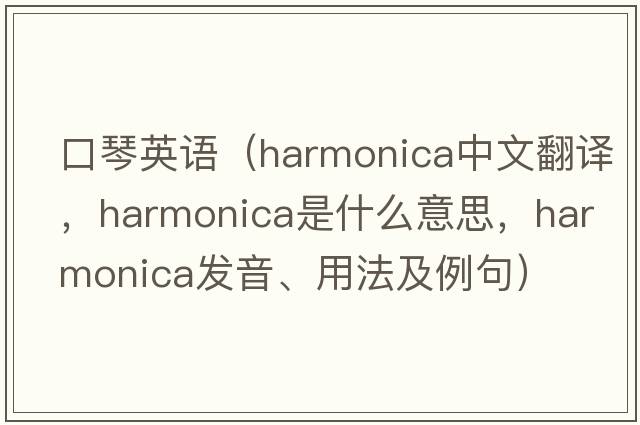 口琴英語(yǔ)（harmonica中文翻譯，harmonica是什么意思，harmonica發(fā)音、用法及例句）