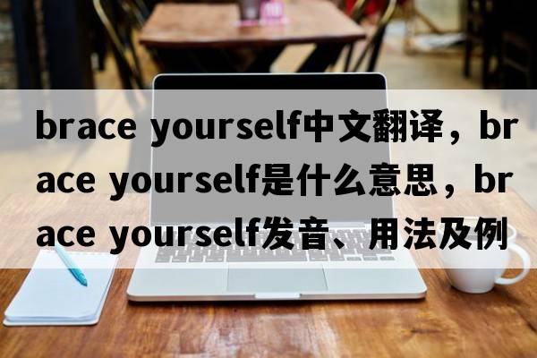 brace yourself中文翻譯，brace yourself是什么意思，brace yourself發(fā)音、用法及例句