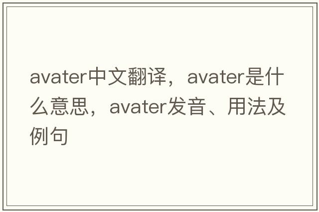 avater中文翻譯，avater是什么意思，avater發(fā)音、用法及例句