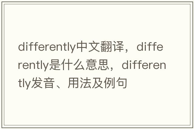 differently中文翻譯，differently是什么意思，differently發(fā)音、用法及例句