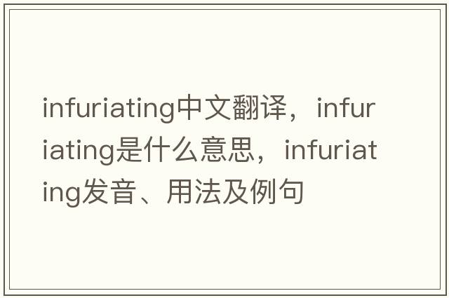 infuriating中文翻譯，infuriating是什么意思，infuriating發(fā)音、用法及例句