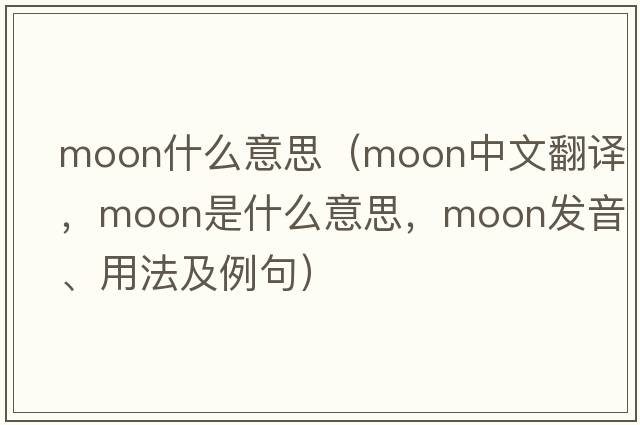Moon什么意思（moon中文翻譯，moon是什么意思，moon發(fā)音、用法及例句）