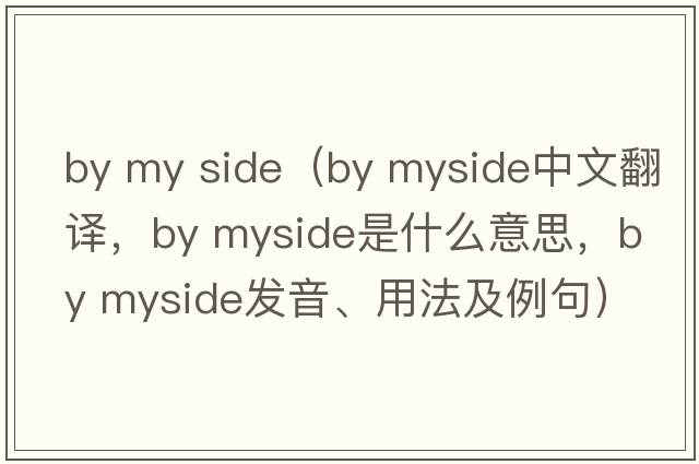 by my side（by myside中文翻譯，by myside是什么意思，by myside發(fā)音、用法及例句）