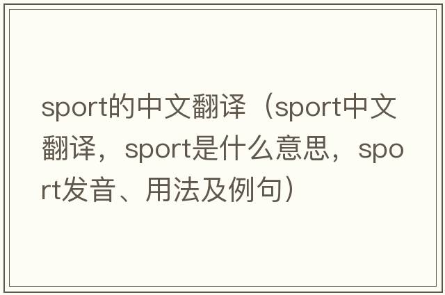 sport的中文翻譯（sport中文翻譯，sport是什么意思，sport發(fā)音、用法及例句）