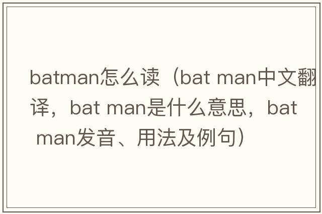 batman怎么讀（bat man中文翻譯，bat man是什么意思，bat man發(fā)音、用法及例句）