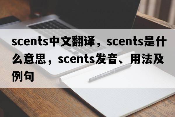 scents中文翻譯，scents是什么意思，scents發(fā)音、用法及例句
