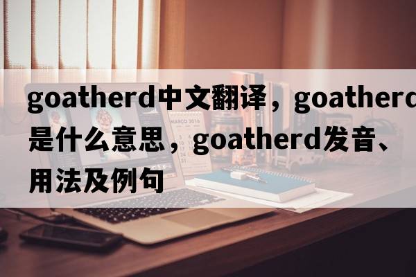 goatherd中文翻譯，goatherd是什么意思，goatherd發(fā)音、用法及例句