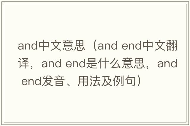 and中文意思（and end中文翻譯，and end是什么意思，and end發(fā)音、用法及例句）