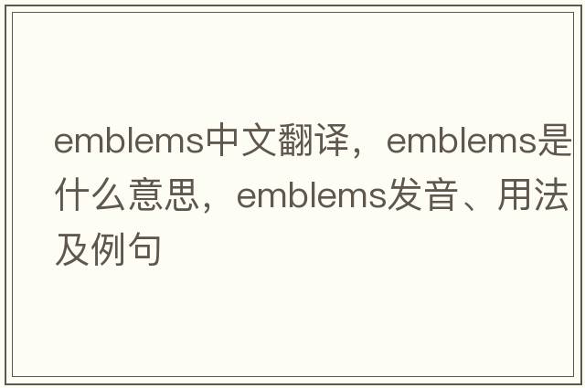 emblems中文翻譯，emblems是什么意思，emblems發(fā)音、用法及例句
