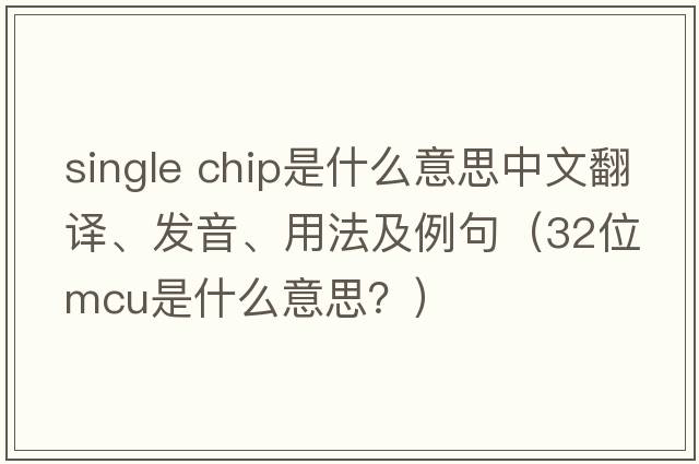 single chip是什么意思中文翻譯、發(fā)音、用法及例句（32位mcu是什么意思？）