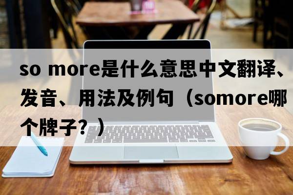 so more是什么意思中文翻譯、發(fā)音、用法及例句（somore哪個(gè)牌子？）