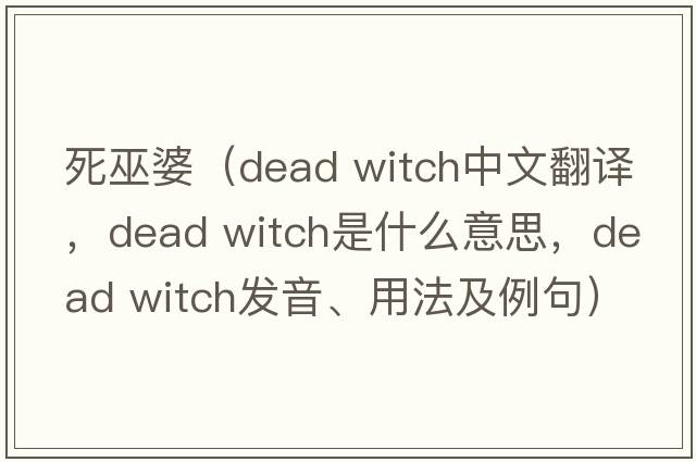 死巫婆（dead witch中文翻譯，dead witch是什么意思，dead witch發(fā)音、用法及例句）