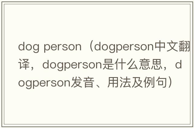 dog person（dogperson中文翻譯，dogperson是什么意思，dogperson發(fā)音、用法及例句）