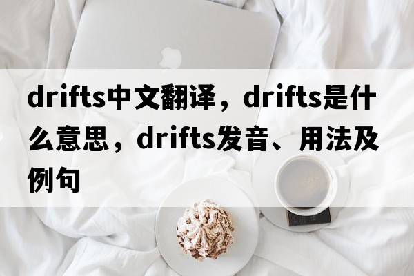 drifts中文翻譯，drifts是什么意思，drifts發(fā)音、用法及例句