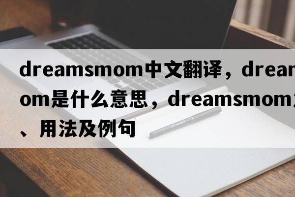 dreamsmom中文翻譯，dreamsmom是什么意思，dreamsmom發(fā)音、用法及例句