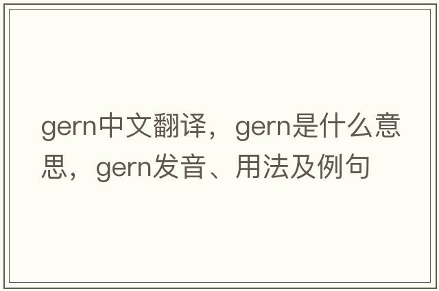 Gern中文翻譯，Gern是什么意思，Gern發(fā)音、用法及例句