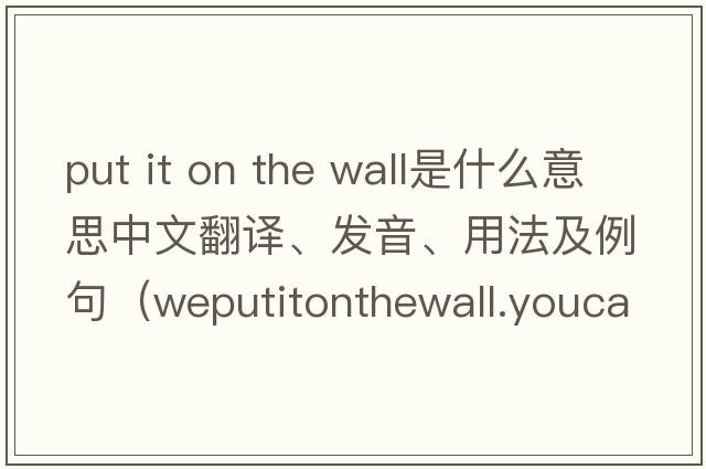 put it on the wall是什么意思中文翻譯、發(fā)音、用法及例句（weputitonthewall.youcanseetrees是什么意思？）