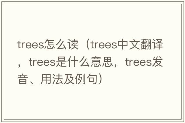 trees怎么讀（trees中文翻譯，trees是什么意思，trees發(fā)音、用法及例句）
