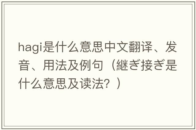 Hagi是什么意思中文翻譯、發(fā)音、用法及例句（継ぎ接ぎ是什么意思及讀法？）
