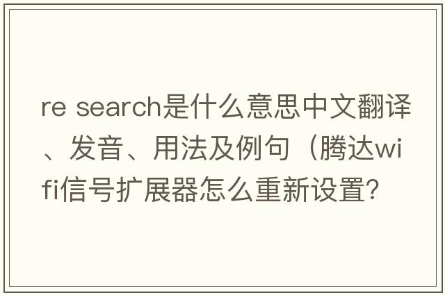 re search是什么意思中文翻譯、發(fā)音、用法及例句（騰達wifi信號擴展器怎么重新設置？）