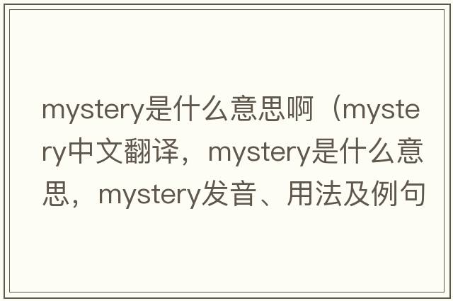 mystery是什么意思?。╩ystery中文翻譯，mystery是什么意思，mystery發(fā)音、用法及例句）