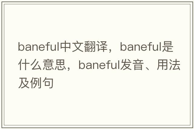 baneful中文翻譯，baneful是什么意思，baneful發(fā)音、用法及例句