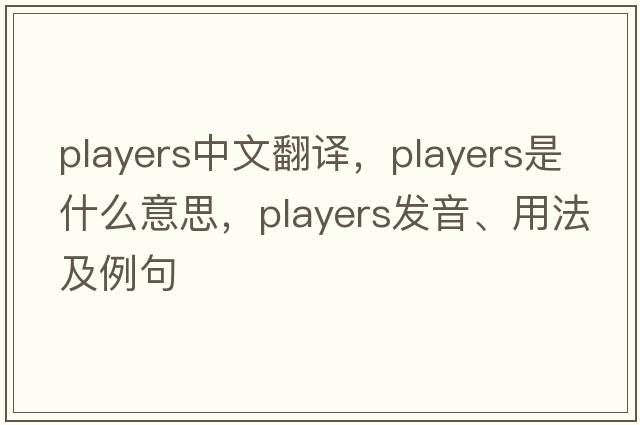 players中文翻譯，players是什么意思，players發(fā)音、用法及例句