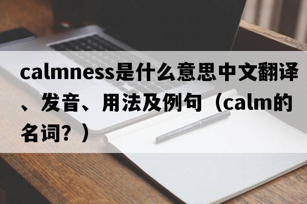 calmness是什么意思中文翻譯、發(fā)音、用法及例句（calm的名詞？）