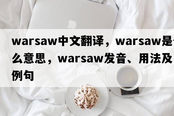 warsaw中文翻譯，warsaw是什么意思，warsaw發(fā)音、用法及例句