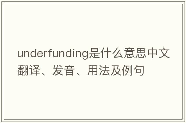 underfunding是什么意思中文翻譯、發(fā)音、用法及例句