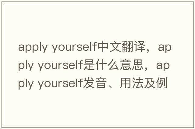 apply yourself中文翻譯，apply yourself是什么意思，apply yourself發(fā)音、用法及例句