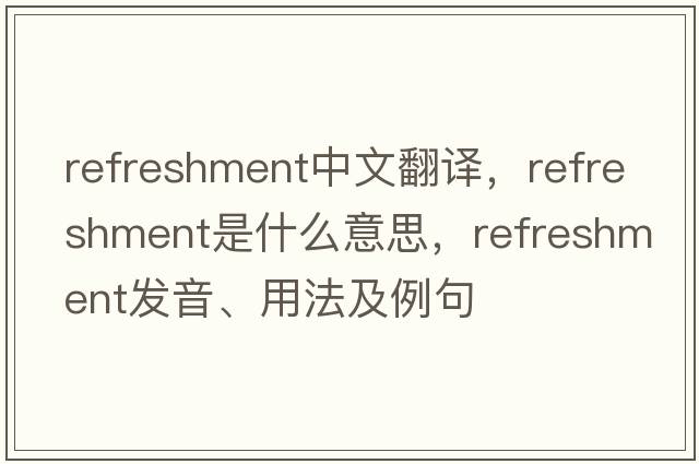 refreshment中文翻譯，refreshment是什么意思，refreshment發(fā)音、用法及例句