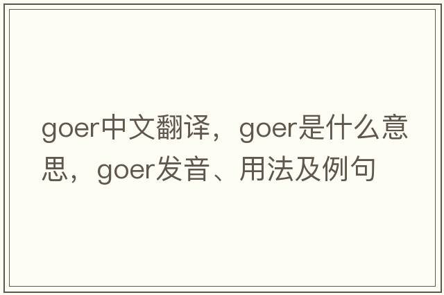 goer中文翻譯，goer是什么意思，goer發(fā)音、用法及例句