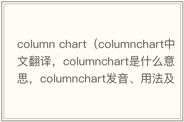 column chart（columnchart中文翻譯，columnchart是什么意思，columnchart發(fā)音、用法及例句）