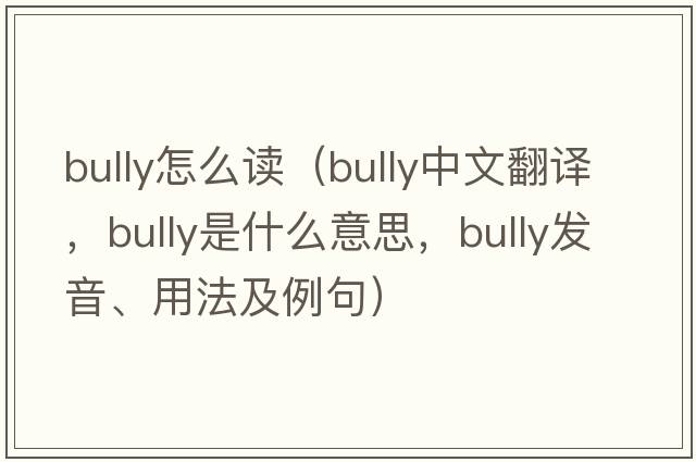 bully怎么讀（bully中文翻譯，bully是什么意思，bully發(fā)音、用法及例句）