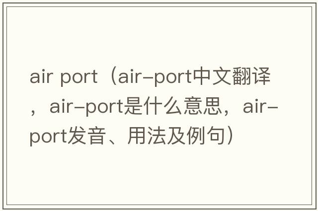 air port（air-port中文翻譯，air-port是什么意思，air-port發(fā)音、用法及例句）