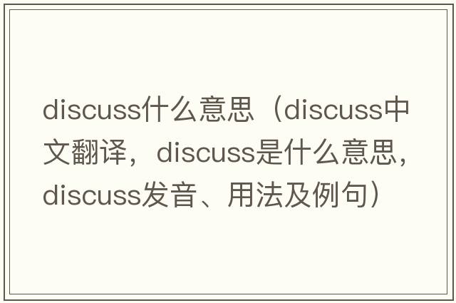 discuss什么意思（discuss中文翻譯，discuss是什么意思，discuss發(fā)音、用法及例句）