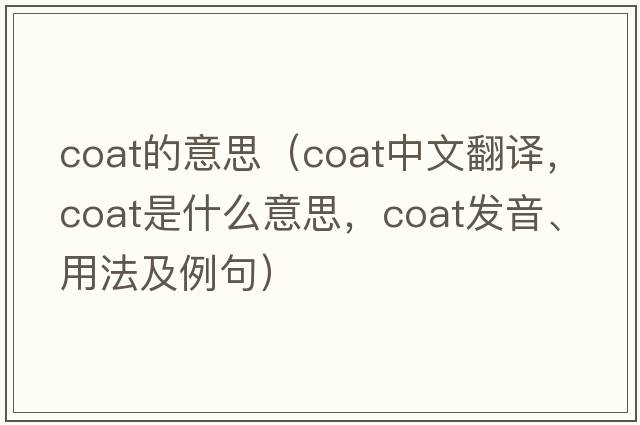 coat的意思（coat中文翻譯，coat是什么意思，coat發(fā)音、用法及例句）