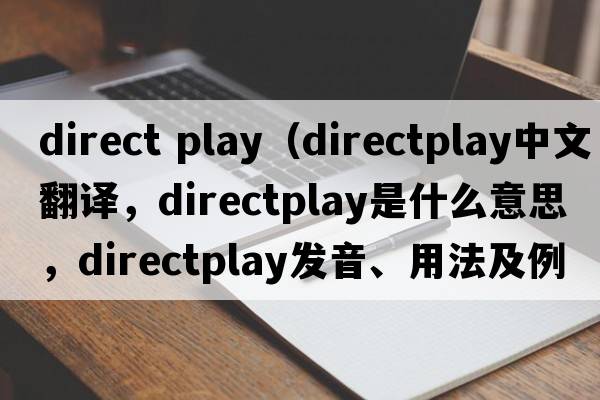 direct play（directplay中文翻譯，directplay是什么意思，directplay發(fā)音、用法及例句）