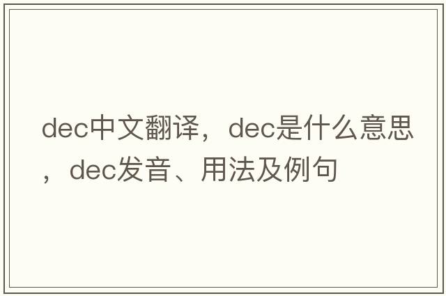 dec中文翻譯，dec是什么意思，dec發(fā)音、用法及例句