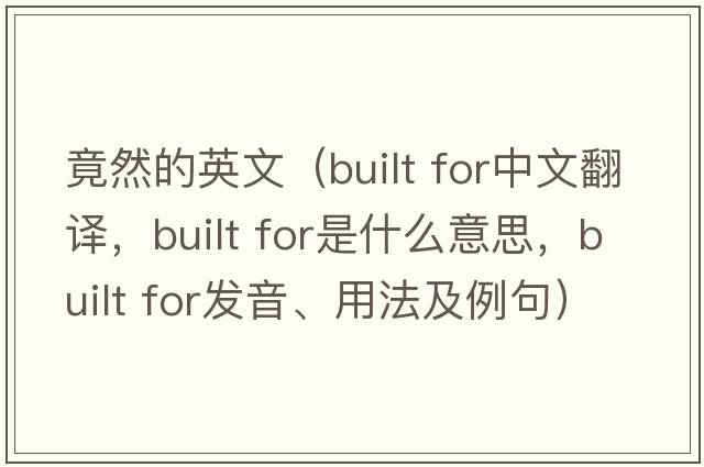 竟然的英文（built for中文翻譯，built for是什么意思，built for發(fā)音、用法及例句）