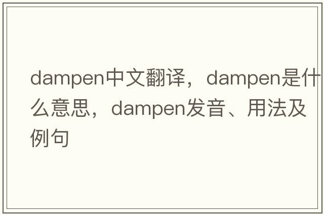 dampen中文翻譯，dampen是什么意思，dampen發(fā)音、用法及例句