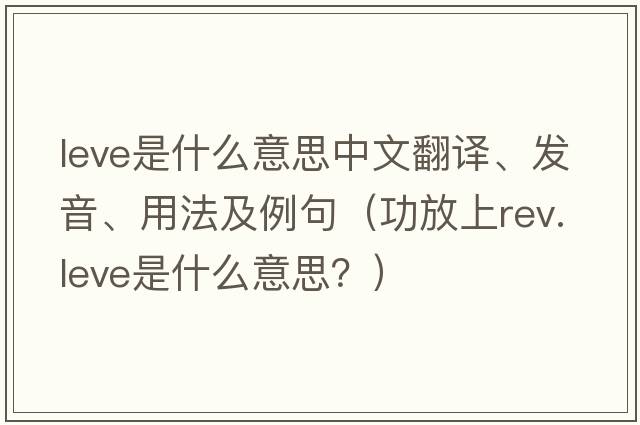 Leve是什么意思中文翻譯、發(fā)音、用法及例句（功放上rev.leve是什么意思？）