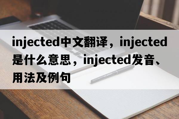 injected中文翻譯，injected是什么意思，injected發(fā)音、用法及例句