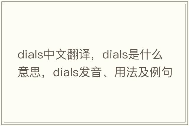 dials中文翻譯，dials是什么意思，dials發(fā)音、用法及例句