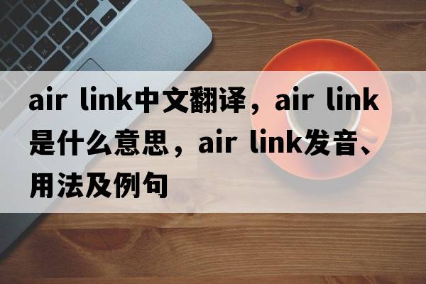 air link中文翻譯，air link是什么意思，air link發(fā)音、用法及例句