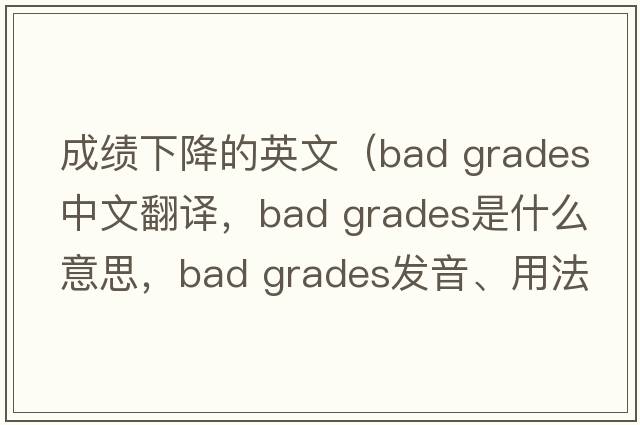 成績(jì)下降的英文（bad grades中文翻譯，bad grades是什么意思，bad grades發(fā)音、用法及例句）