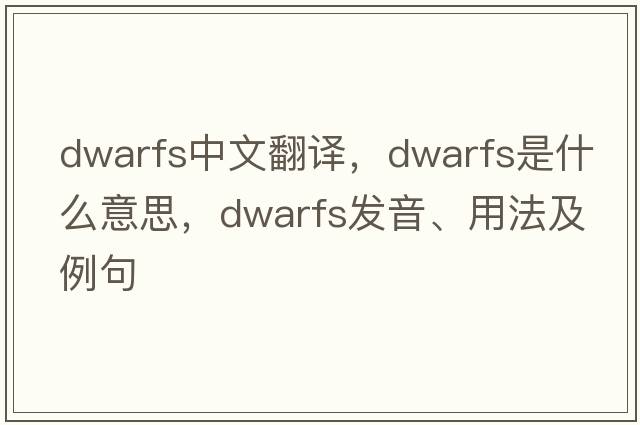 dwarfs中文翻譯，dwarfs是什么意思，dwarfs發(fā)音、用法及例句